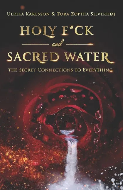 Holy F*ck and Sacred Water: The Secret Connections to Everything - Paperback