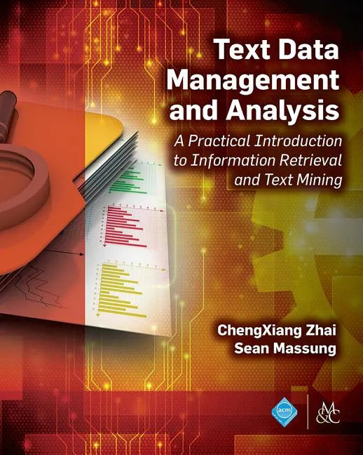 Text Data Management and Analysis: A Practical Introduction to Information Retrieval and Text Mining - Paperback