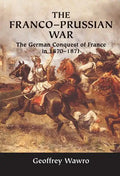 The Franco-Prussian War: The German Conquest of France in 1870-1871 - Hardcover