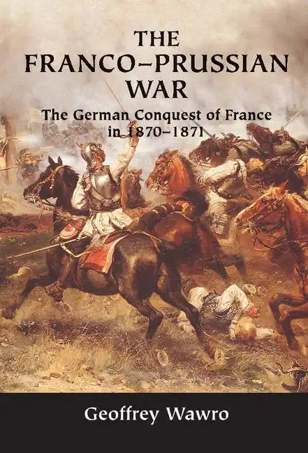The Franco-Prussian War: The German Conquest of France in 1870-1871 - Hardcover