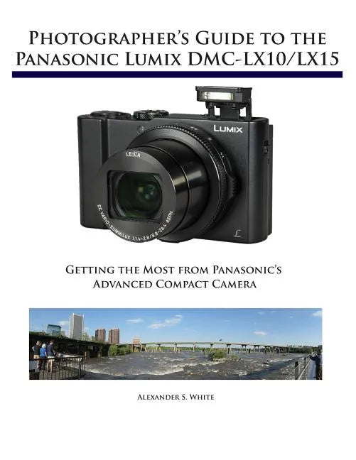 Photographer's Guide to the Panasonic Lumix DMC-LX10/LX15: Getting the Most from Panasonic's Advanced Compact Camera - Paperback