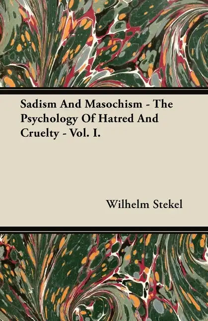 Sadism and Masochism - The Psychology of Hatred and Cruelty - Vol. I. - Paperback