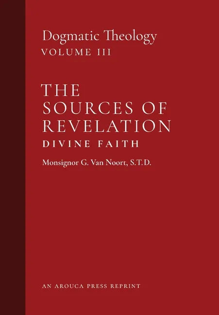 The Sources of Revelation/Divine Faith: Dogmatic Theology (Volume 3) - Hardcover