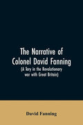 The narrative of Colonel David Fanning (a Tory in the revolutionary war with Great Britain): giving an account of his adventures in North Carolina, fr - Paperback