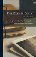 The Exeter Book: An Anthology of Anglo-Saxon Poetry Presented to Exeter Cathedral by Loefric, First Bishop of Exeter (1050-1071), and S - Hardcover