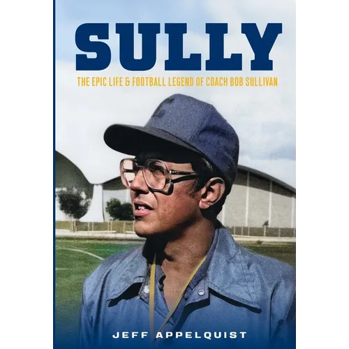 Sully: The Epic Life & Football Legend of Coach Bob Sullivan - Hardcover