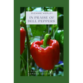 In Praise of Bell Peppers: A Home Vegetable Garden Cookbook - Paperback