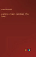 La pérdida de España reparada por el Rey Pelayo - Hardcover