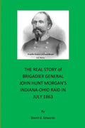 The Real Story of Brigadier General John Hunt Morgan's Indiana-Ohio Raid in July 1863 - Paperback
