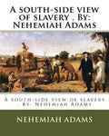A south-side view of slavery . By: Nehemiah Adams - Paperback
