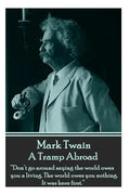 Mark Twain - A Tramp Abroad: "Don't go around saying the world owes you a living. The world owes you nothing. It was here first." - Paperback