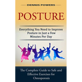 Posture: Everything You Need to Improve Posture in Just a Few Minutes Per Day (The Complete Guide to Safe and Effective Exercis - Paperback