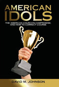 American Idols: The American Church's Compromise, and How to Correct Course - Hardcover