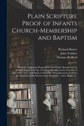 Plain Scripture Proof of Infants Church-membership and Baptism: Being the Arguments Prepared for (and Partly Managed in) the Publick Dispute With Mr. - Paperback