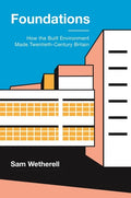 Foundations: How the Built Environment Made Twentieth-Century Britain - Paperback