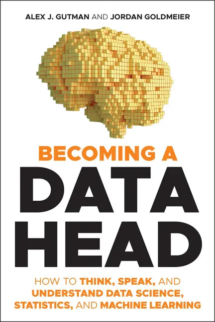 Becoming a Data Head: How to Think, Speak, and Understand Data Science, Statistics, and Machine Learning - Paperback