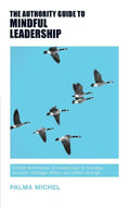 The Authority Guide to Mindful Leadership: Simple techniques and exercises to manage yourself, manage others and effect change - Paperback