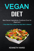 Vegan Diet: Best Secret Ingredients Cookbook Ever for Beginners (7 Days Meal Plan to Bring Your Body Back to Balance) - Paperback