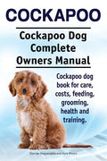 Cockapoo. Cockapoo Dog Complete Owners Manual. Cockapoo dog book for care, costs, feeding, grooming, health and training. - Paperback