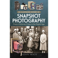 An Illustrated History of Snapshot Photography: From a Victorian Craze to the Digital Age - Hardcover