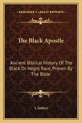 The Black Apostle: Ancient Biblical History of the Black or Negro Race, Proven by the Bible - Paperback