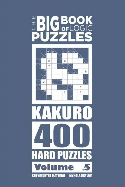 The Big Book of Logic Puzzles - Kakuro 400 Hard (Volume 5) - Paperback