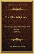 The Sikh Religion V1: Its Gurus, Sacred Writings and Authors (1909) - Hardcover