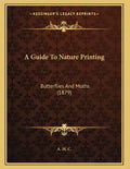 A Guide To Nature Printing: Butterflies And Moths (1879) - Paperback