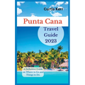 Punta Cana Travel Guide 2023: A Definitive Guide on Where to Go and Things to Do - Paperback