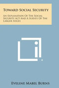 Toward Social Security: An Explanation of the Social Security ACT and a Survey of the Larger Issues - Paperback