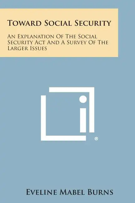 Toward Social Security: An Explanation of the Social Security ACT and a Survey of the Larger Issues - Paperback