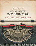 Dark Times. Broken People. FAITHFUL KING.: Timely Truths from the Book of Judges - Paperback