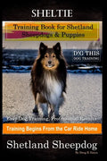 Sheltie Training Book for Shetland Sheepdogs & Puppies By D!G THIS DOG Training, Easy Dog Training, Professional Results, Training Begins from the Car - Paperback