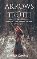 Arrows of Truth: A Strategy to Deflect Satan's Lies, Embrace God's Truth, and Restore Your Mind - Paperback