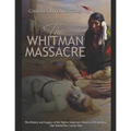 The Whitman Massacre: The History and Legacy of the Native American Attack on Missionaries that Started the Cayuse War - Paperback