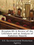 Krypton 85: A Review of the Literature and an Analysis of Radiation Hazards - Paperback