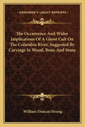 The Occurrence and Wider Implications of a Ghost Cult on the Columbia River, Suggested by Carvings in Wood, Bone and Stone - Paperback