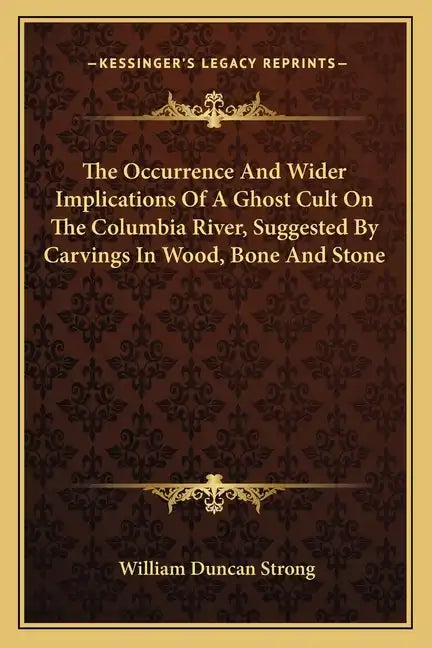 The Occurrence and Wider Implications of a Ghost Cult on the Columbia River, Suggested by Carvings in Wood, Bone and Stone - Paperback
