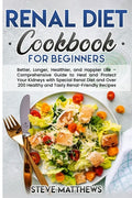 Renal Diet Cookbook for Beginners: Better, Longer, Healthier, and Happier Life - Comprehensive Guide to Heal and Protect Your Kidneys with Special Ren - Paperback