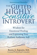 The Gifted Highly Sensitive Introvert: Wisdom for Emotional Healing and Expressing Your Radiant Authentic Self - Paperback