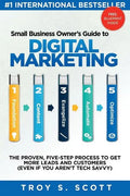 Small Business Owner's Guide to Digital Marketing: The PROVEN, Five-Step Process to Get More Leads and Customers (Even if You Aren't Tech Savvy) - Paperback