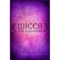 Wicca for Beginners: Guide to Learn the Secrets of Witchcraft with Wiccan Spells, Moon Rituals, Tarot, Meditation, Herbal Power, Crystal, and Candle M - Paperback