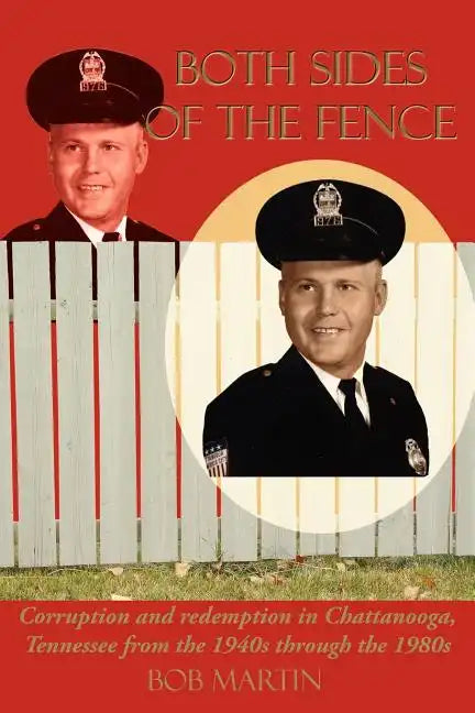 Both Sides Of The Fence: Corruption and redemption in Chattanooga, Tennessee from the 1940s through the 1980s - Paperback