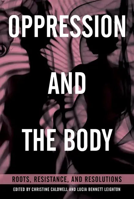 Oppression and the Body: Roots, Resistance, and Resolutions - Paperback