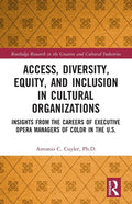 Access, Diversity, Equity and Inclusion in Cultural Organizations: Insights from the Careers of Executive Opera Managers of Color in the Us - Paperback