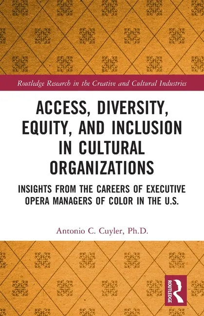Access, Diversity, Equity and Inclusion in Cultural Organizations: Insights from the Careers of Executive Opera Managers of Color in the Us - Paperback