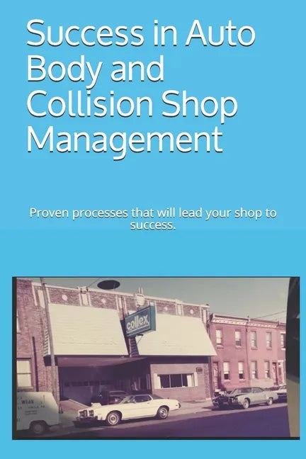 Success in Auto Body and Collision Shop Management: Proven processes that will lead your shop to success. - Paperback