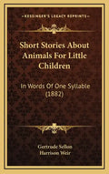 Short Stories about Animals for Little Children: In Words of One Syllable (1882) - Hardcover
