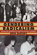 Gendering Radicalism: Women and Communism in Twentieth-Century California - Hardcover
