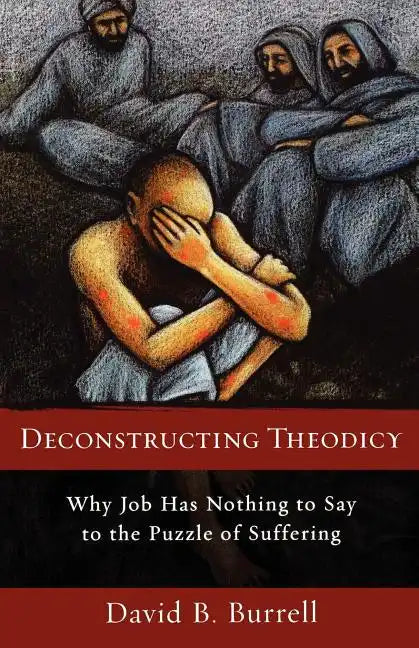 Deconstructing Theodicy: Why Job Has Nothing to Say to the Puzzle of Suffering - Paperback
